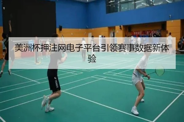 美洲杯押注网电子平台引领赛事数据新体验