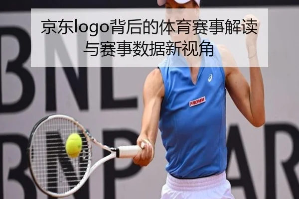 京东logo背后的体育赛事解读与赛事数据新视角