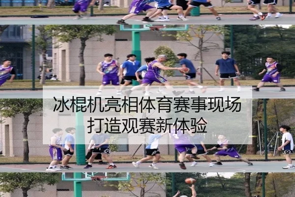 冰棍机亮相体育赛事现场 打造观赛新体验