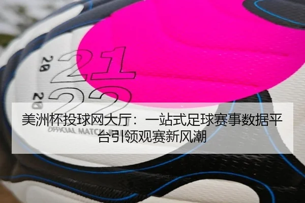 美洲杯投球网大厅：一站式足球赛事数据平台引领观赛新风潮